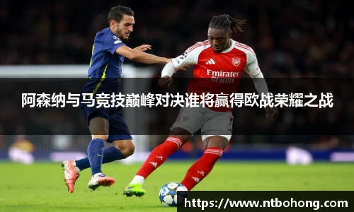 阿森纳与马竞技巅峰对决谁将赢得欧战荣耀之战